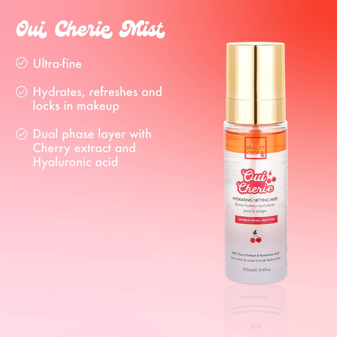 Oui Cherie Mist
• Ultra-fine.
• Hydrates, refreshes and locks in makeup
• Dual phase layer with Cherry extract and Hyaluronic acid