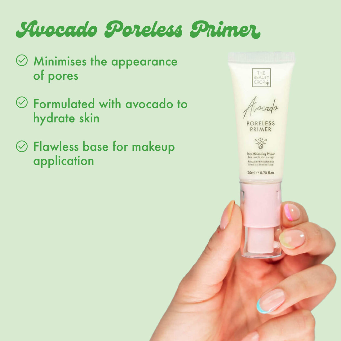 Avocado Poreless Primer
Minimises the appearance of pores
Formulated with avocado to
hydrate skin
Flawless base for makeup application