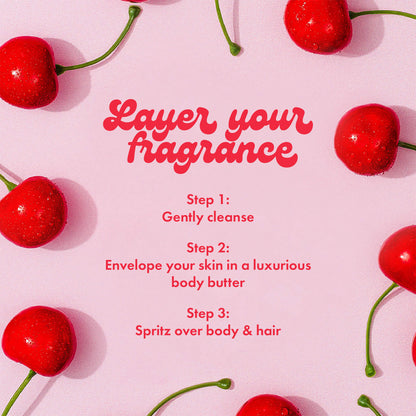 Layer your fragrance
Step 1:
Gently cleanse
Step 2:
Envelope your skin in a luxurious body butter
Step 3:
Spritz over body & hair