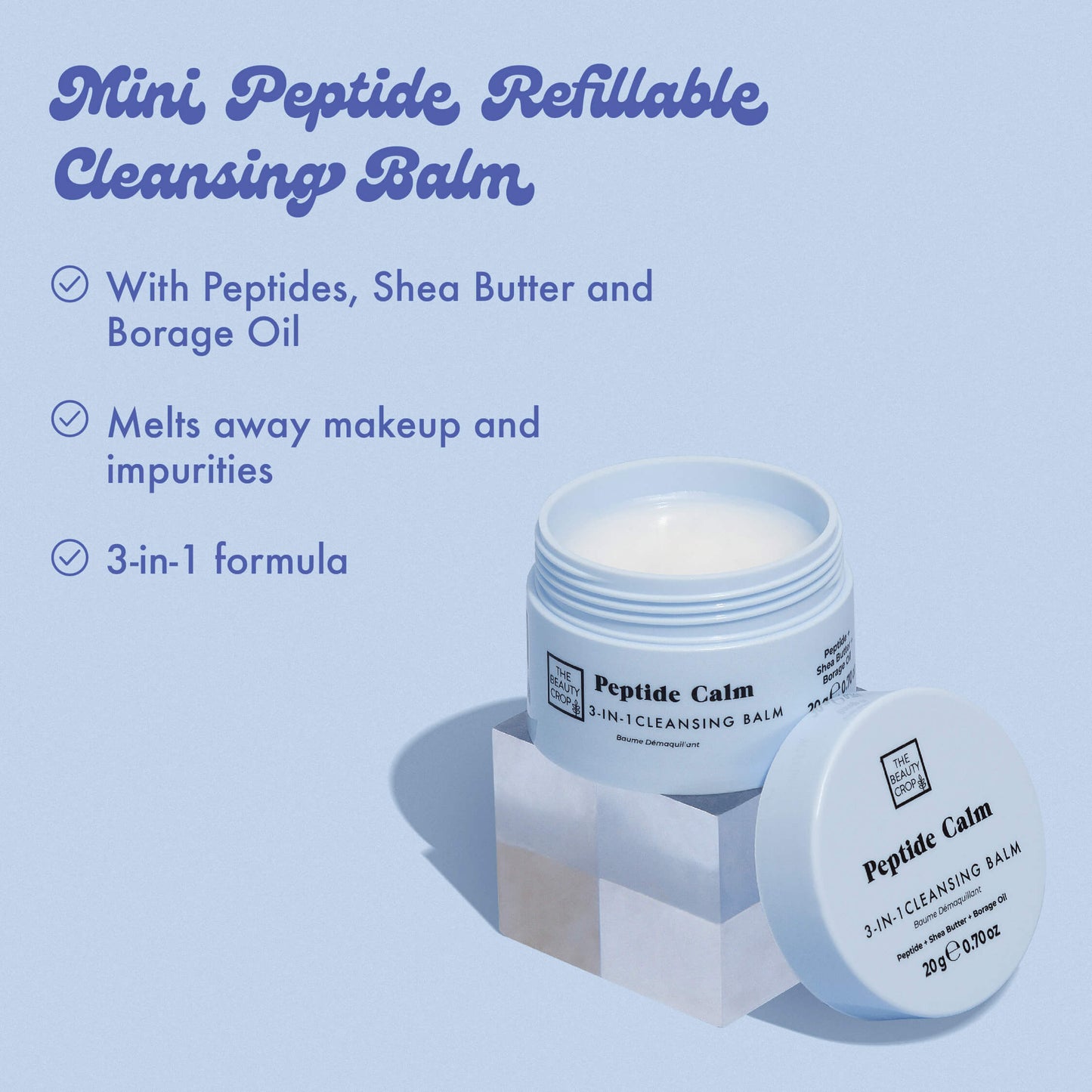 Mini Peptide Refillable
Cleansing Balm
With Peptides, Shea Butter and Borage Oil
Melts away makeup and impurities
3-in-1 formula