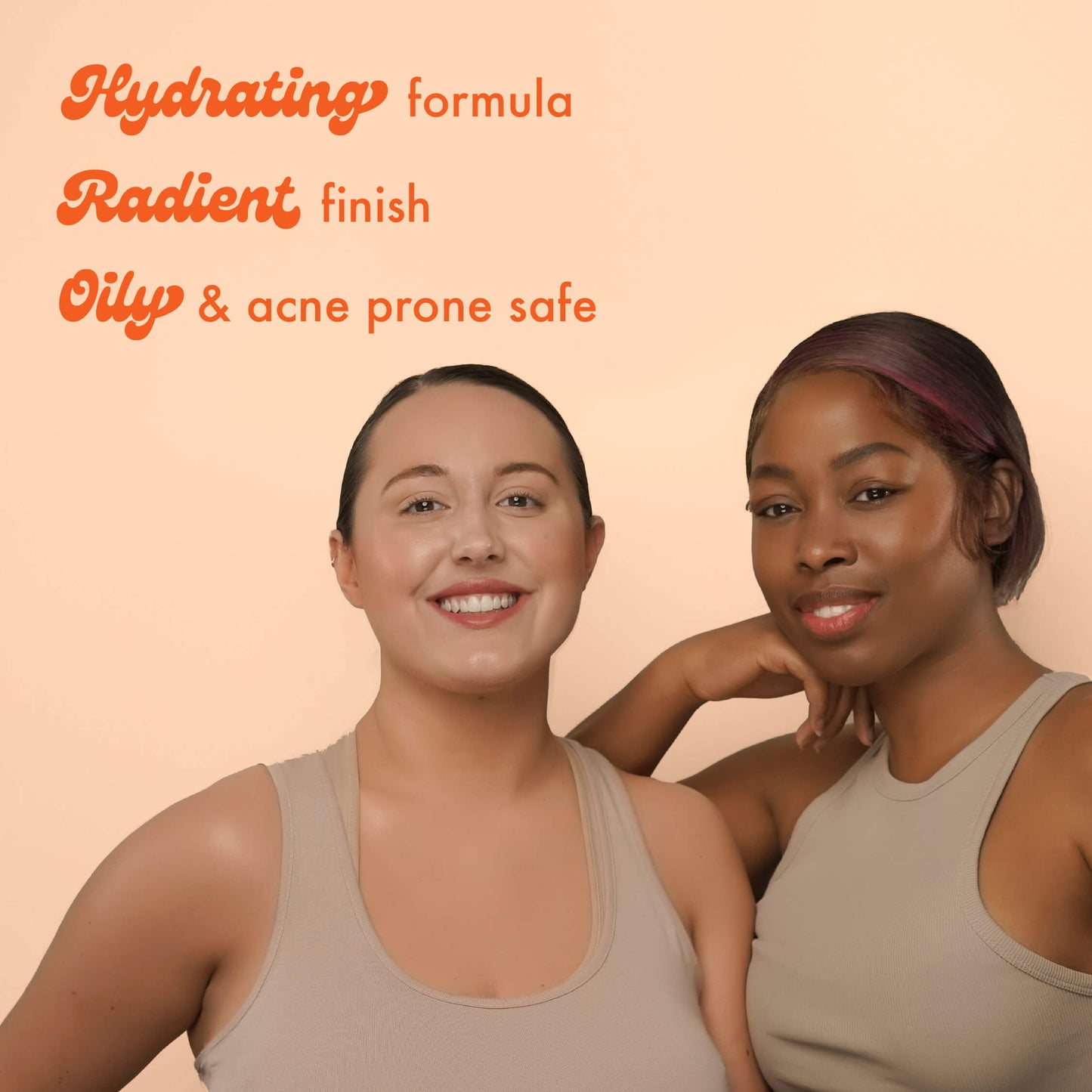 Hydrating formula
Radient finish
Oily & acne prone safe