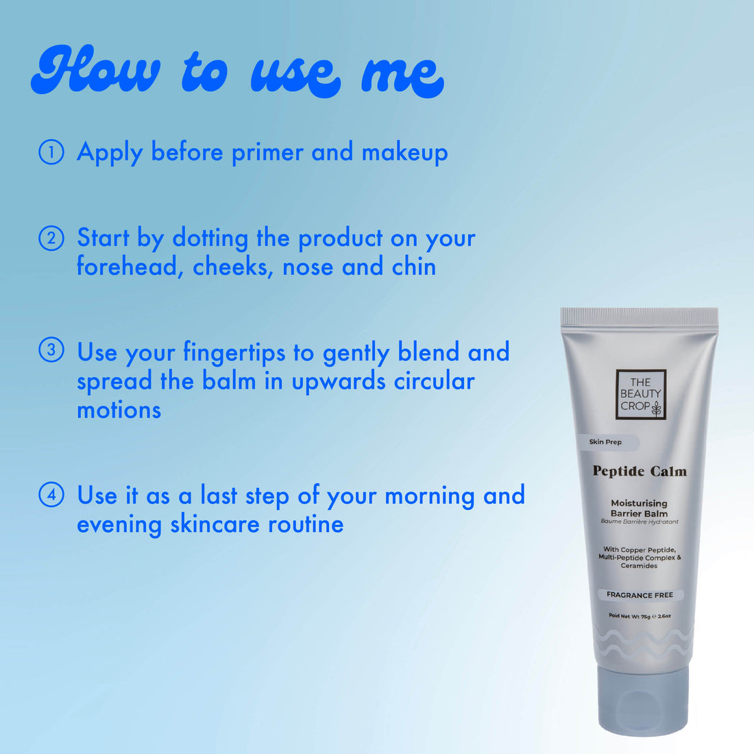 How to use me: Apply before primer and makeup, Start by dotting the product on your forehead, cheeks, nose and chin, Use your fingertips to gently blend and spread the balm in upwards circular motions, Use it as a last step of your morning and evening skincare routine